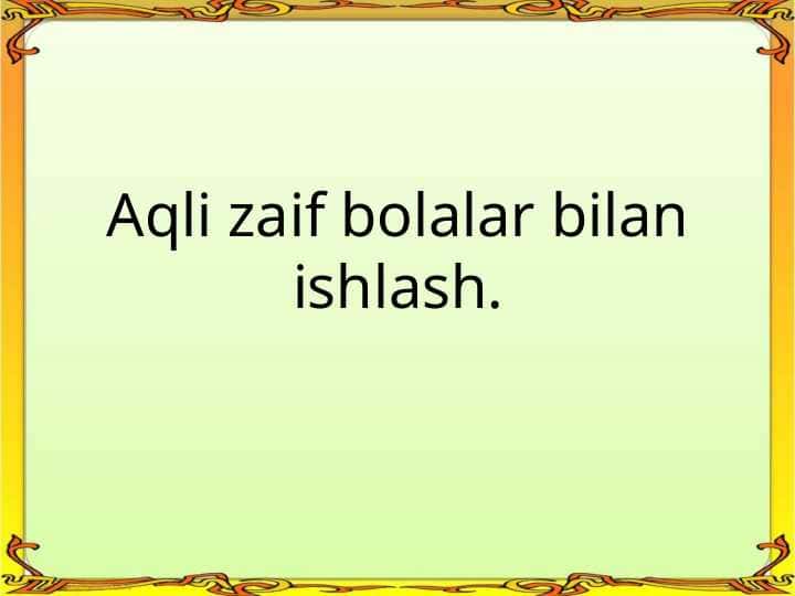 Aqli zaif bolalar bilan ishlash..ppt