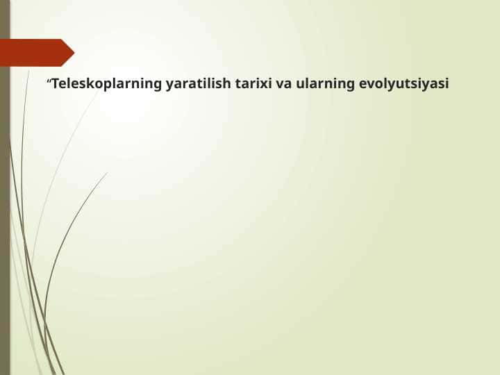 “Teleskoplarning yaratilish tarixi va ularning evolyutsiyasi