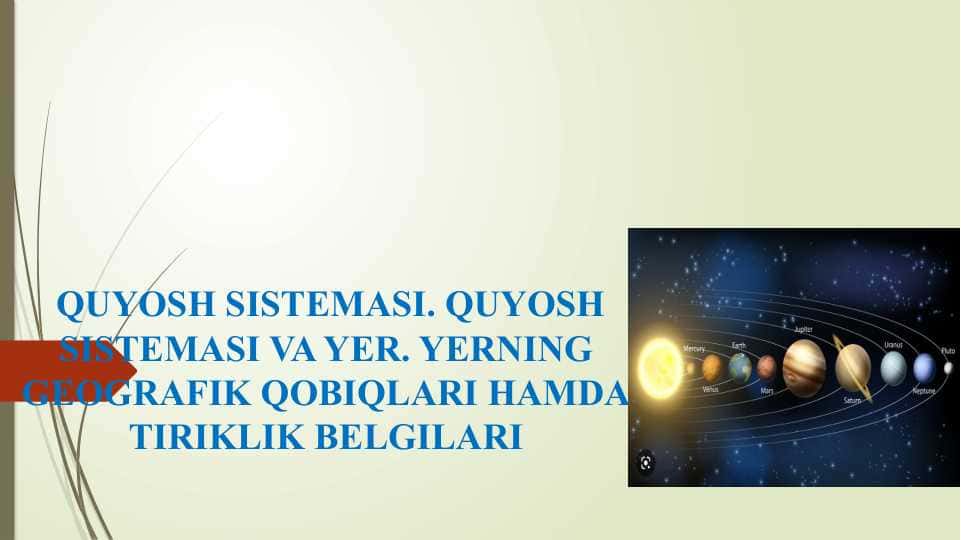 QUYOSH SISTEMASI. QUYOSH SISTEMASI VA YER. YERNING GEOGRAFIK QOBIQLARI HAMDA TIRIKLIK BELGILARI