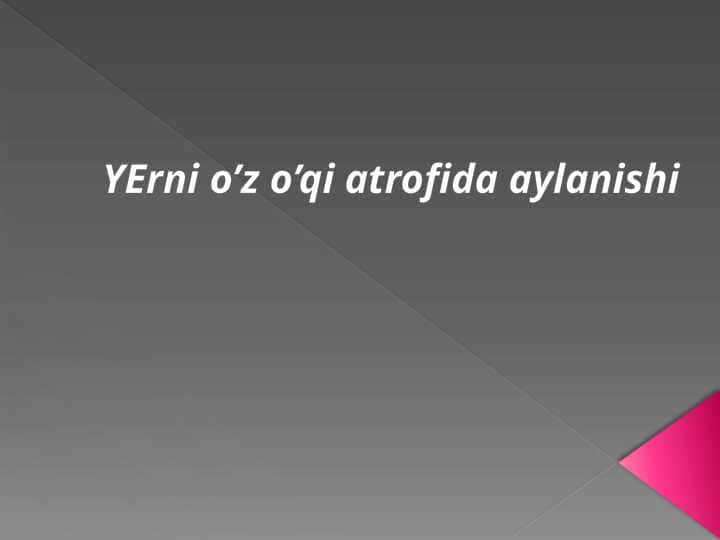 YErni o’z o’qi atrofida aylanishi