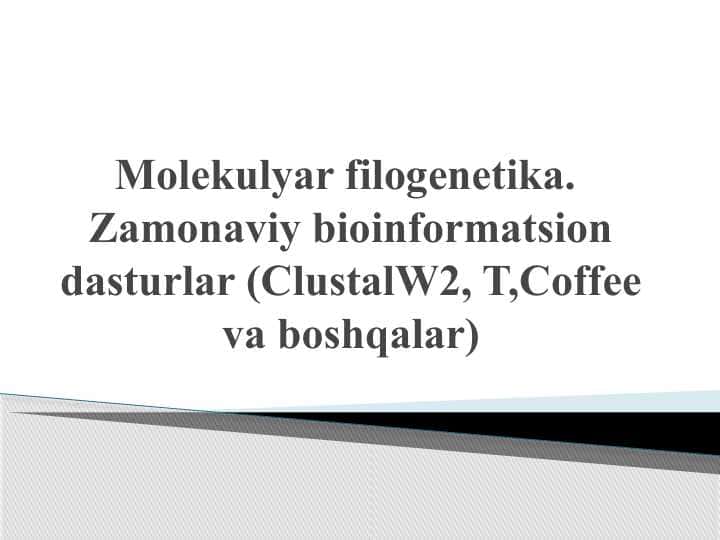 Molekulyar filogenetika. Zamonaviy bioinformatsion dasturlar (ClustalW2, T,Coffee va boshqalar