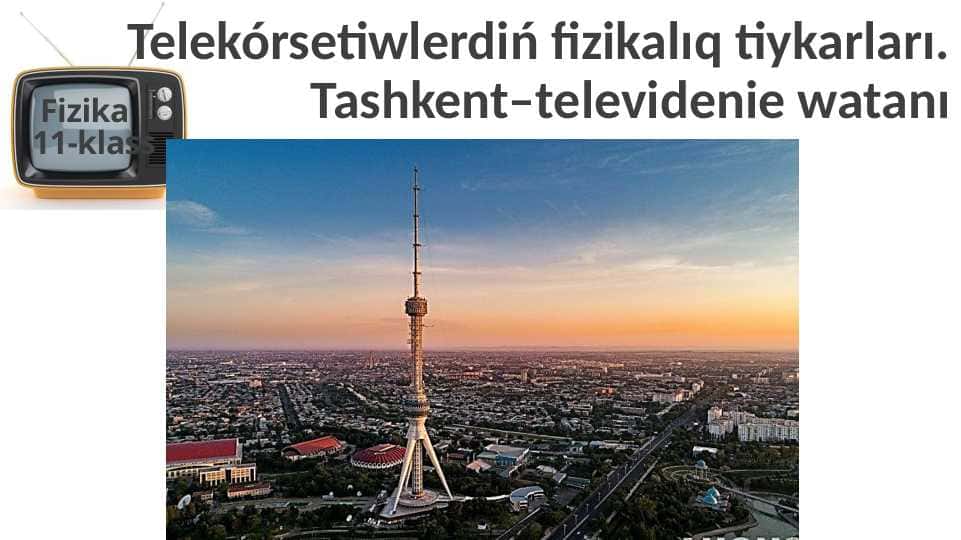Telekórsetiwlerdiń fizikalıq tiykarları. Tashkent–televidenie watanı