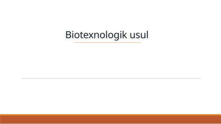 Biotexnologik usul