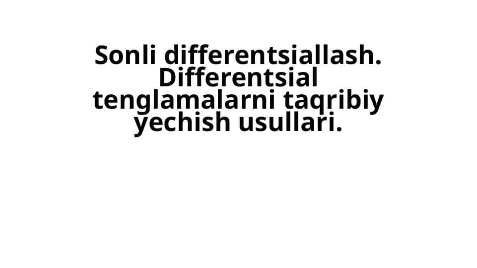 Sonli differentsiallash. Differentsial tenglamalarni taqribiy yechish usullari