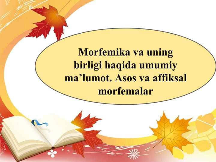 Morfemika va uning birligi haqida umumiy ma’lumot. Asos va affiksal mоrfеmalar
