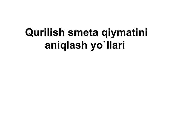 Qurilish smeta qiymatini aniqlash yo`llari