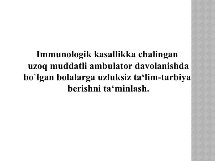 Immunologik kasallikka chalingan uzoq muddatli ambulator davolanishda bo`lgan bolalarga uzluksiz ta‘lim-tarbiya berishni ta‘minlash.