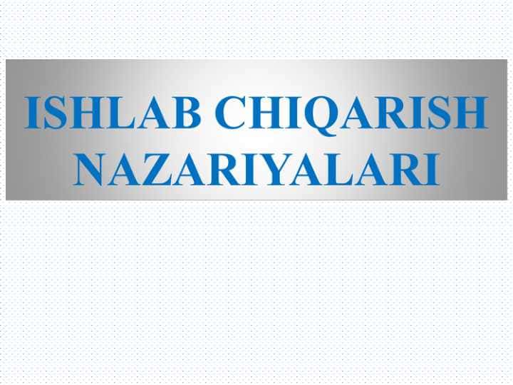 ISHLAB CHIQARISH NAZARIYALARI