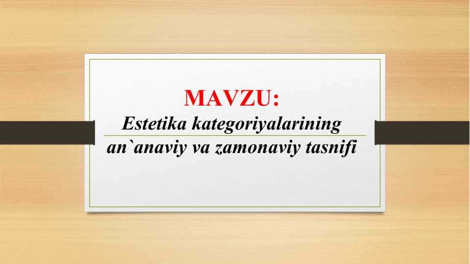 Estetika kategoriyalarining an`anaviy va zamonaviy tasnifi (TAQDIMOT)