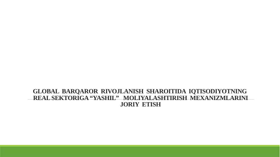 GLOBAL BARQAROR RIVOJLANISH SHAROITIDA IQTISODIYOTNING REAL SEKTORIGA “YASHIL” MOLIYALASHTIRISH MEXANIZMLARINI JORIY ETISH