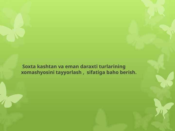 Soxta kashtan va eman daraxti turlarining xomashyosini tayyorlash, sifatiga baho berish.