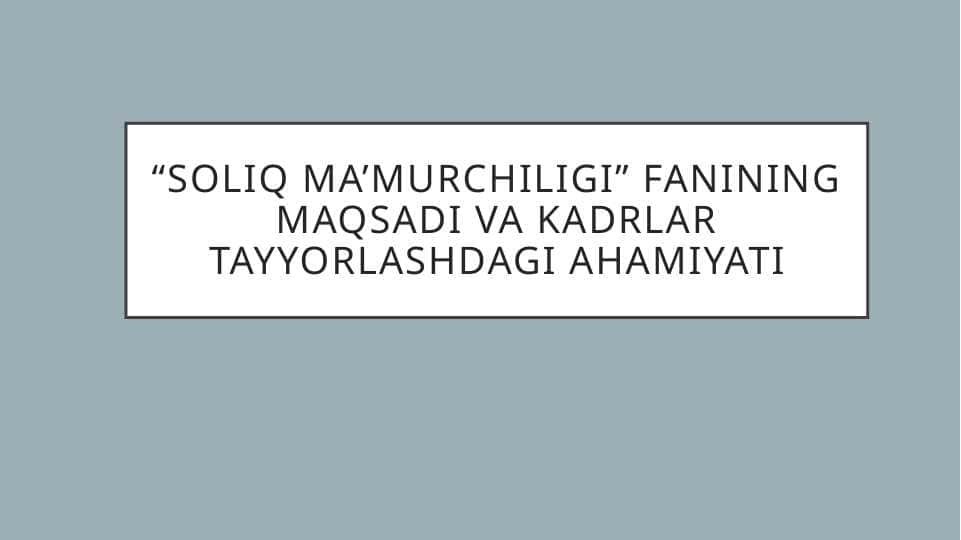 “Soliq ma’murchiligi” fanining maqsadi va kadrlar tayyorlashdagi ahamiyati