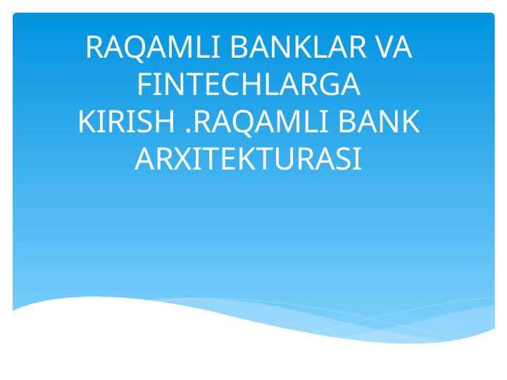 RAQAMLI BANKLAR VA FINTECHLARGA KIRISH .RAQAMLI BANK ARXITEKTURASI