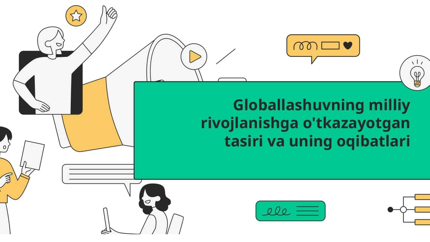 Globallashuvning milliy rivojlanishga o'tkazayotgan tasiri va uning oqibatlari