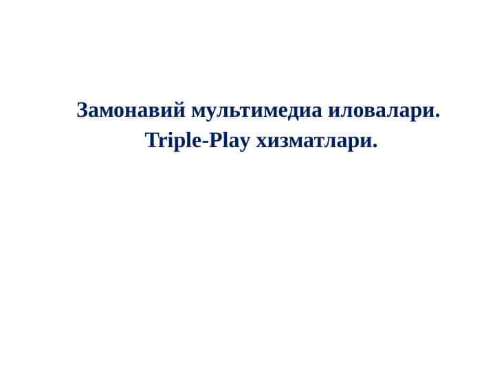 Замонавий мультимедиа иловалари. Triple-Play хизматлари