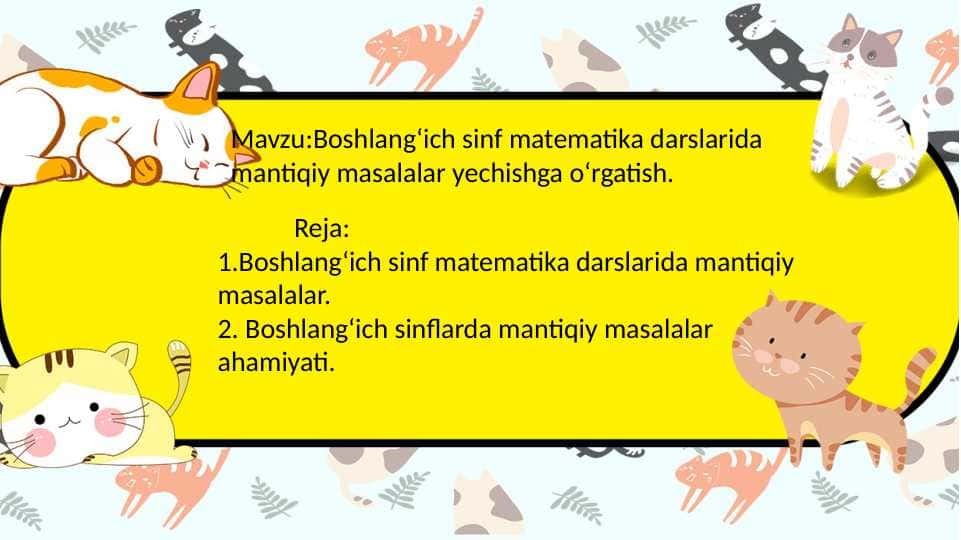 MavzuBoshlangʻich sinf matematika darslarida mantiqiy masalalar yechishga oʻrgatish.