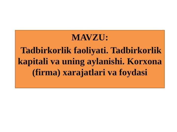 Tadbirkorlik faoliyati. Tadbirkorlik kapitali va uning aylanishi. Korxona (firma) xarajatlari va foydasi