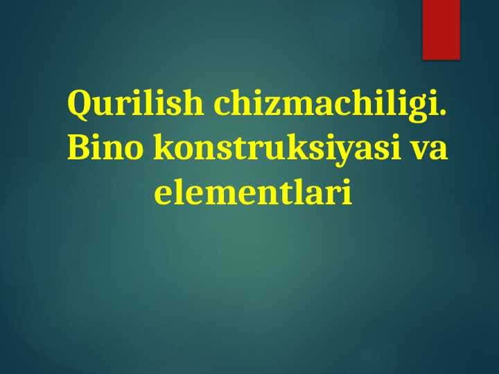 Qurilish chizmachiligi. Bino konstruksiyasi va elementlari