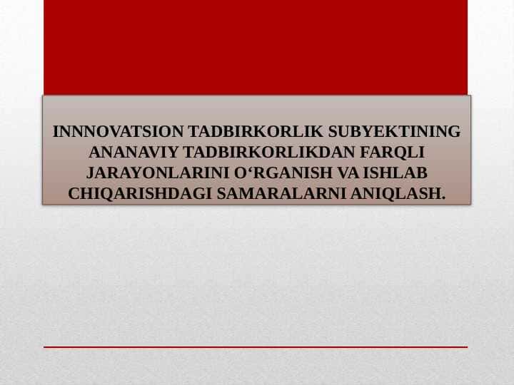 INNNOVATSION TADBIRKORLIK SUBYEKTINING ANANAVIY TADBIRKORLIKDAN FARQLI JARAYONLARINI O‘RGANISH VA ISHLAB CHIQARISHDAGI SAMARALARNI ANIQLASH.
