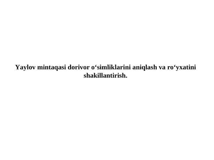 Yaylov mintaqasi dorivor o‘simliklarini aniqlash va roʻyxatini shakillantirish.