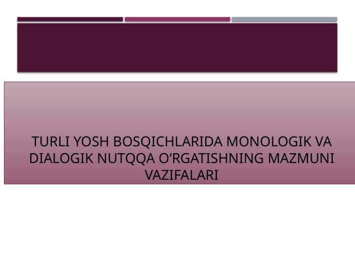 TURLI YOSH BOSQICHLARIDA MONOLOGIK VA DIALOGIK NUTQQA O‘RGATISHNING MAZMUNI VAZIFALARI