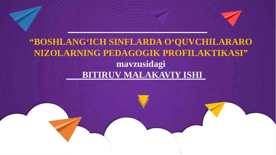 “BOSHLANG‘ICH SINFLARDA O‘QUVCHILARARO NIZOLARNING PEDAGOGIK PROFILAKTIKASI” mavzusidagi BITIRUV MALAKAVIY ISHI