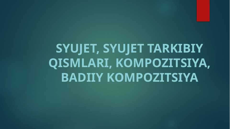 Syujet, syujet tarkibiy qismlari, kompozitsiya, badiiy kompozitsiya