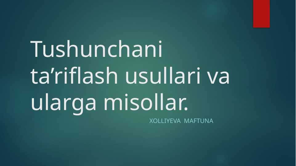Tushunchani ta’riflash usullari va ularga misollar