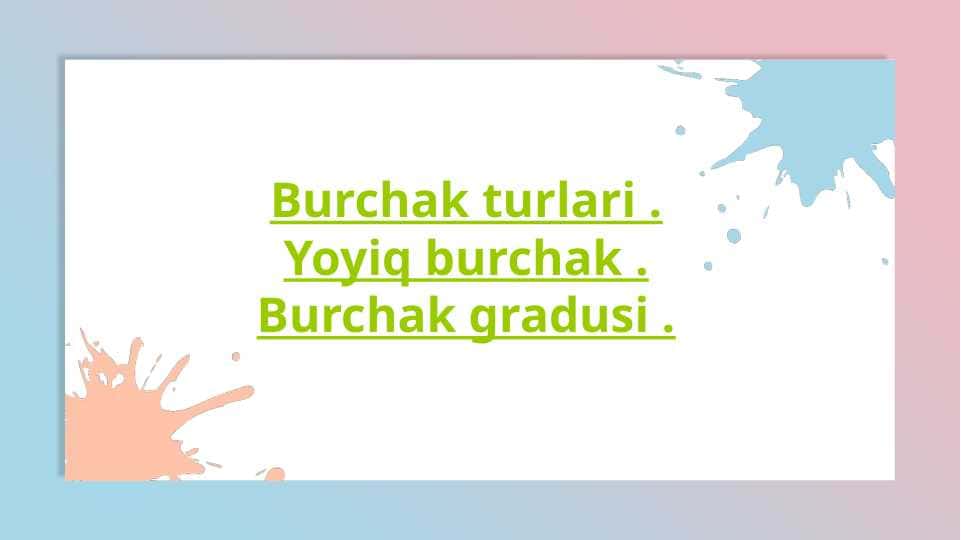 Burchak turlari . Yoyiq burchak . Burchak gradusi