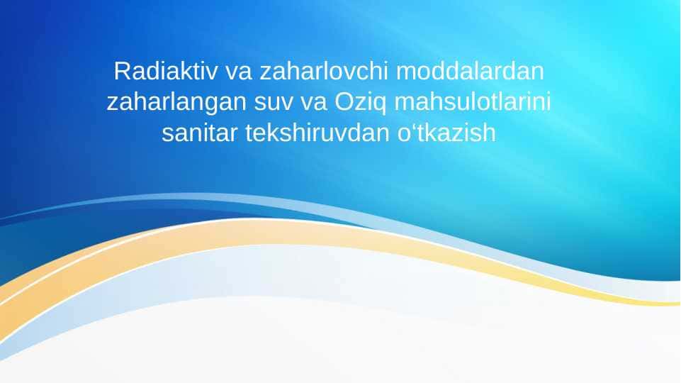 Radiaktiv va zaharlovchi moddalardan zaharlangan suv va Oziq mahsulotlarini sanitar tekshiruvdan o‘tkazish