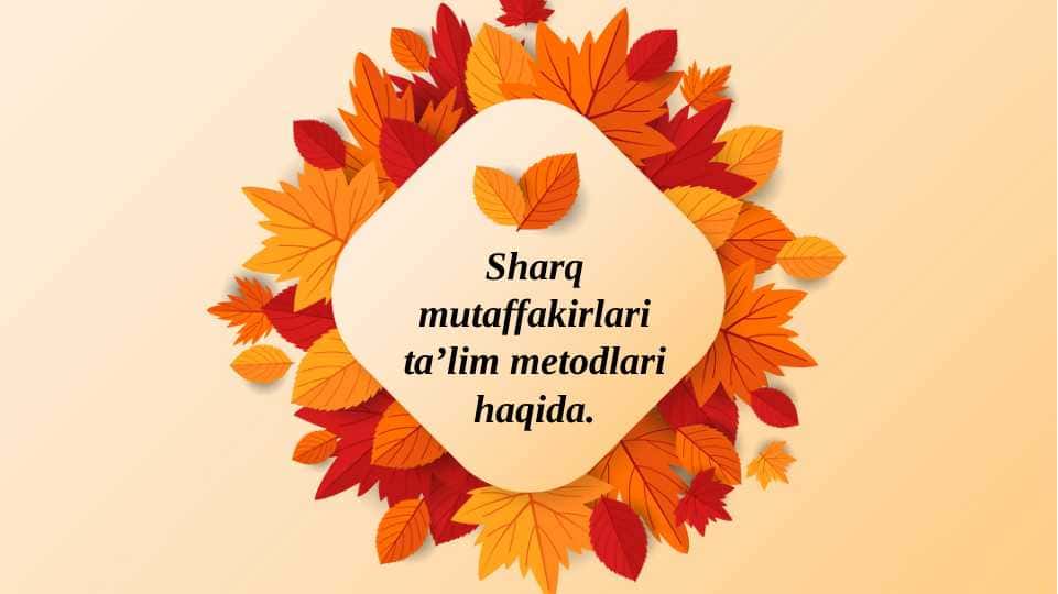 Sharq mutaffakirlari ta’lim metodlari haqida.
