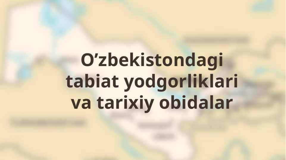 O’zbekistondagi tabiat yodgorliklari va tarixiy obidalar