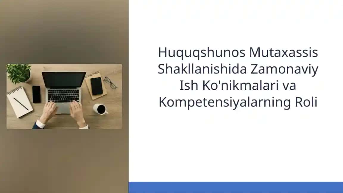 Huquqshunos Mutaxassis Shakllanishida Zamonaviy Ish Ko'nikmalari va Kompetensiyalarning Roli