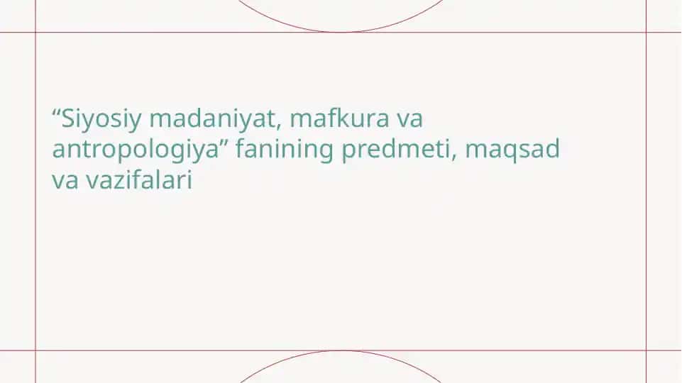 “Siyosiy madaniyat, mafkura va antropologiya” fanining predmeti, maqsad va vazifalari