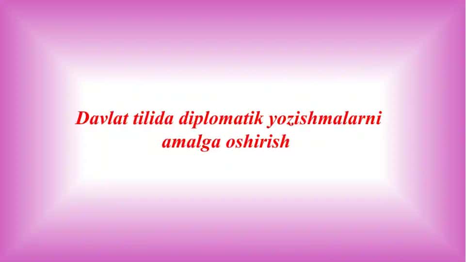 Diplomatik yozishmalar DAVLAT TILIDA DIPLOMATIK YOZISSHMALARNI AMALGA OSHIRISH