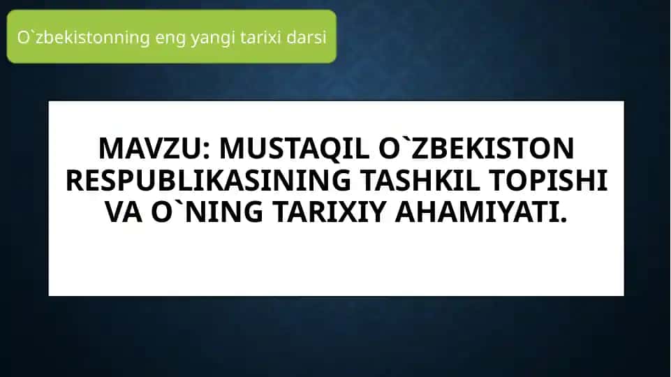 Mustaqil O‘zbekiston Respublikasining tashkil topishi va o‘ning tarixiy ahamiyati