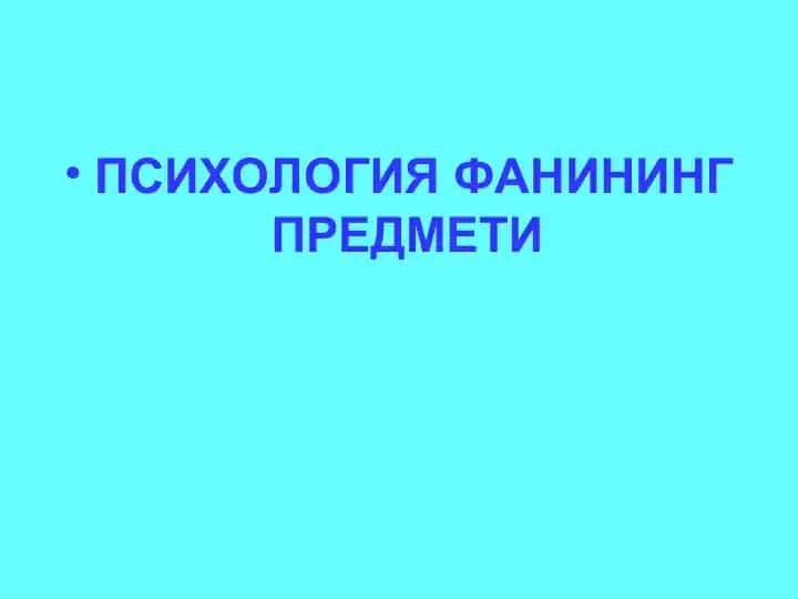 ПСИХОЛОГИЯ ФАНИНИНГ ПРЕДМЕТИ