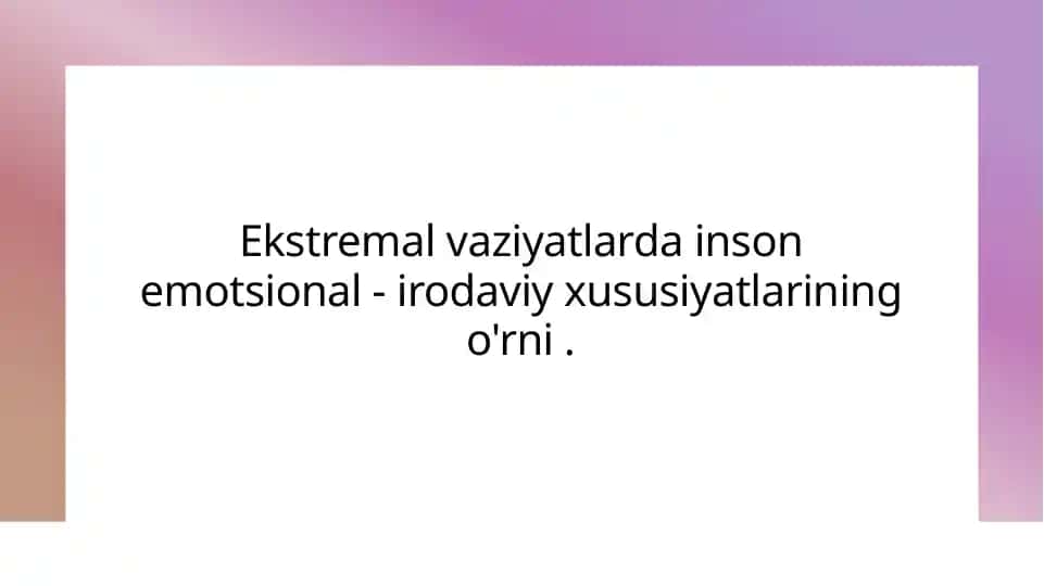 Ekstremal vaziyatlarda inson emotsional - irodaviy xususiyatlarining o'rni .
