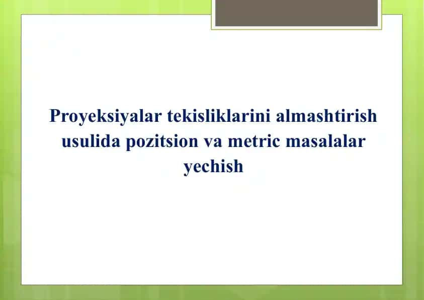 Proyeksiyalar tekisliklarini almashtirish usulida pozitsion va metric masalalar yechish