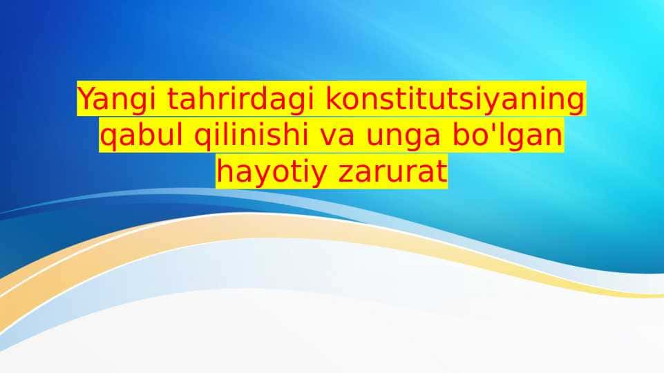 Yangi tahrirdagi konstitutsiyaning qabul qilinishi va unga bo'lgan hayotiy zarurat