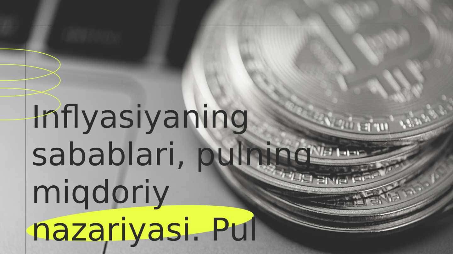 Inflyasiyaning sabablari, pulning miqdoriy nazariyasi. Pul massasining ko'payishi