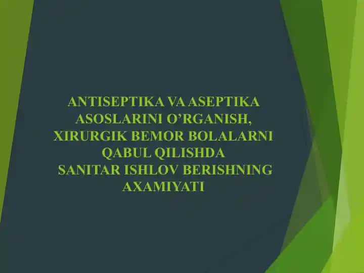 ANTISEPTIKA VA ASEPTIKA ASOSLARINI O’RGANISH, XIRURGIK BEMOR BOLALARNI QABUL QILISHDA SANITAR ISHLOV BERISHNING AXAMIYATI