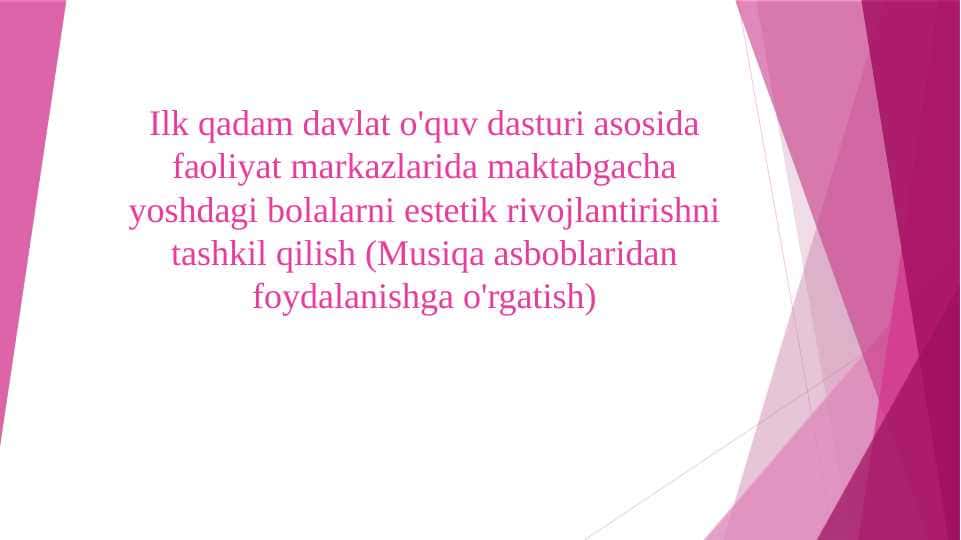 Ilk qadam davlat o'quv dasturi asosida faoliyat markazlarida maktabgacha yoshdagi bolalarni estetik rivojlantirishni tashkil qilish (Musiqa asboblaridan foydalanishga o'rgatish)