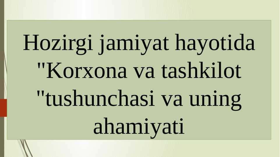 Hozirgi jamiyat hayotida "Korxona va tashkilot "tushunchasi va uning ahamiyati