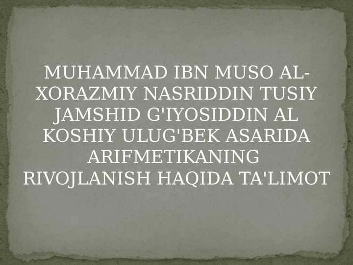 Muxammad ibn Muso Al Xorazmiy,Nasriddin Tusiy,Jamshid Gʻiyosiddin Al Koshiy,Mirzo Ulugʻbek asarlarida matematikaning rivojlanishi