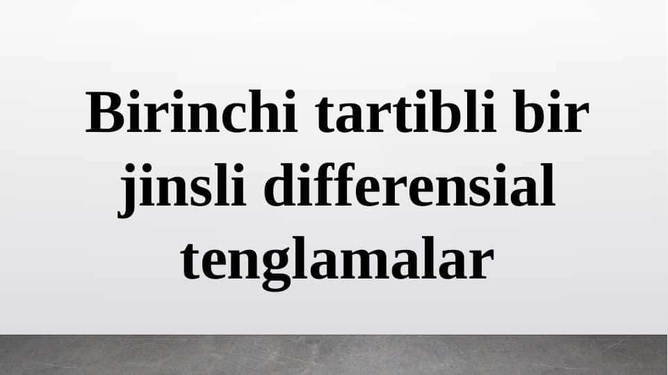 Birinchi tartibli bir jinsli differensial tenglamalar