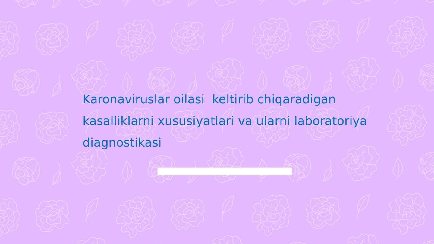 Koronaviruslar keltirib chiqaradigan kasalliklar xususiyatlari laboratoriya diagnostikasi