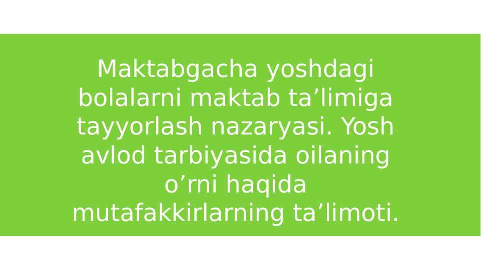 Maktabgacha yoshdagi bolalarni maktab ta’limiga tayyorlash nazaryasi. Yosh avlod tarbiyasida oilaning o’rni haqida mutafakkirlarning ta’limoti.