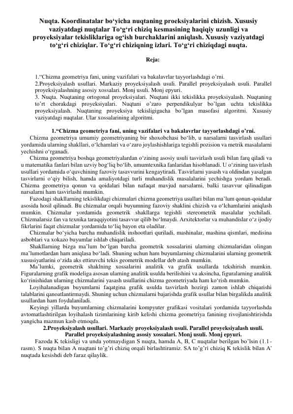 Nuqta. Koordinatalar bo'yicha nuqtaning proeksiyalarini chizish. Xususiy vaziyatdagi nuqtalar. Tо'g'ri chiziq kesmasining haqiqiy uzunligi va proyeksiyalar tekisliklariga og'ish burchaklarini aniqlash. Xususiy vaziyatdagi tо'g'ri chiziqlar. To'g'ri chiziqning izlari. Tо'g'ri chiziqdagi nuqta.