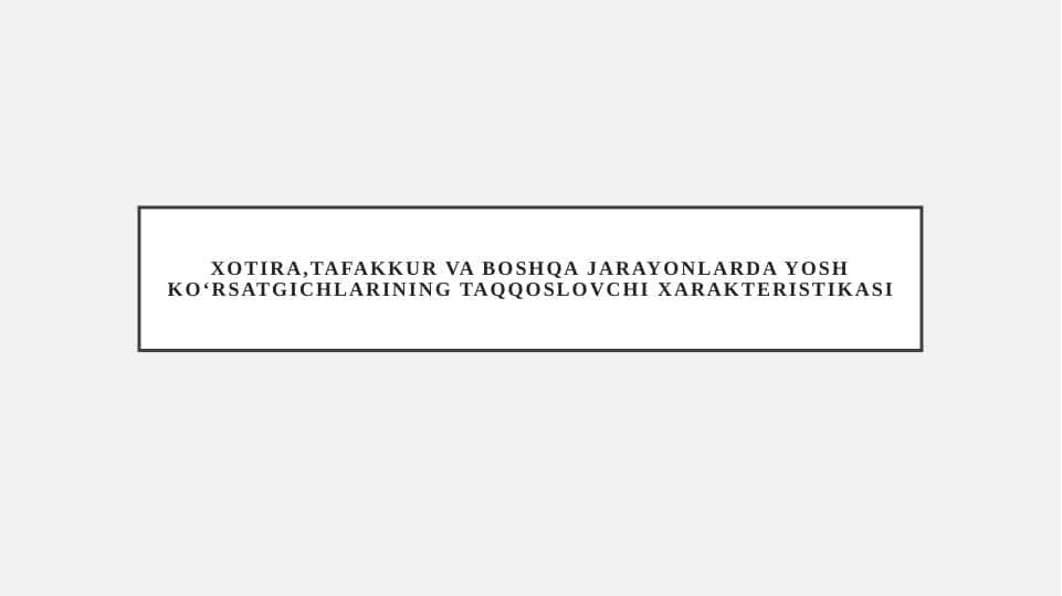 Xotira,tafakkur va boshqa jarayonlarda yosh koʻrsatgichlarining taqqoslovchi xarakteristikasi